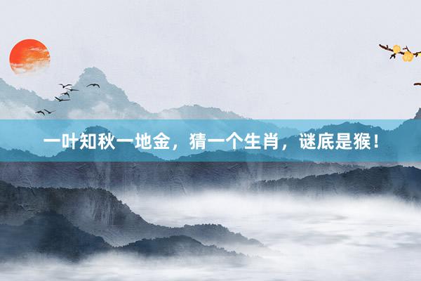 一叶知秋一地金，猜一个生肖，谜底是猴！